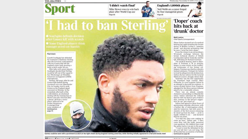 صحيفة «التايمز» عنونت غلافها، أمس، على لسان مدرب إنجلترا ساوثغيت: «توجب عليّ إيقاف سترلينغ». وأرفقته بصورة لوجه غوميز «المخدوش».